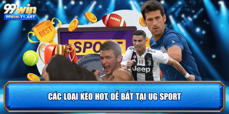 Các loại kèo hot, dễ bắt tại UG Sport