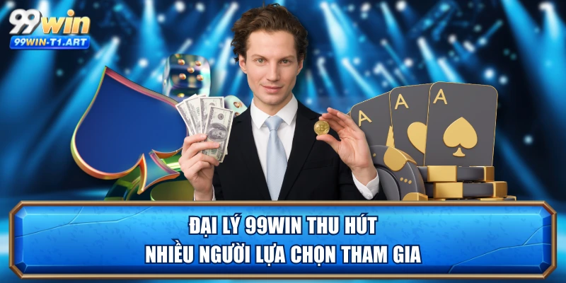 Đại lý 99WIN thu hút nhiều người lựa chọn tham gia