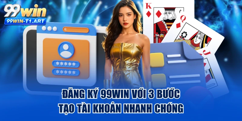 Đăng Ký 99WIN Với 3 Bước Tạo Tài Khoản Nhanh Chóng