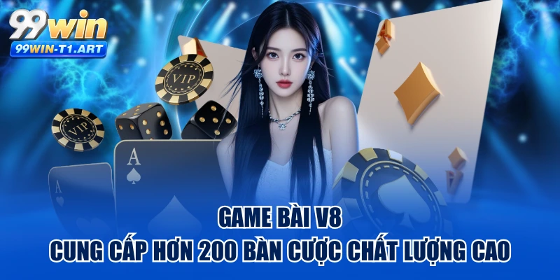 Game Bài V8 - Cung Cấp Hơn 200 Bàn Cược Chất Lượng Cao