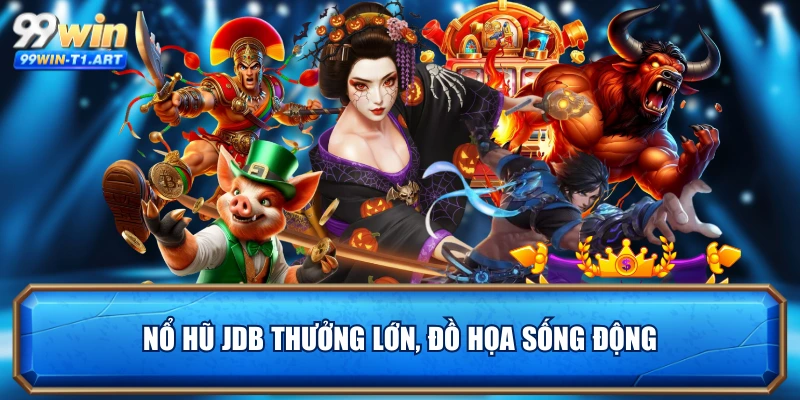 Nổ hũ JDB thưởng lớn, đồ họa sống động