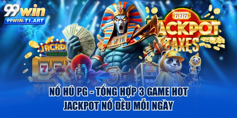 Nổ Hũ PG - Tổng Hợp 3 Game Hot, Jackpot Nổ Đều Mỗi Ngày