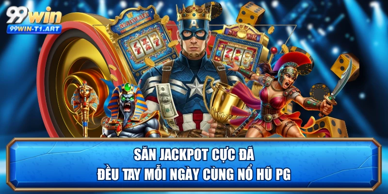 Săn jackpot cực đã, đều tay mỗi ngày cùng nổ hũ PG