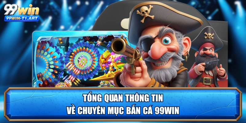 Tổng quan thông tin về chuyên mục bắn cá 99WIN