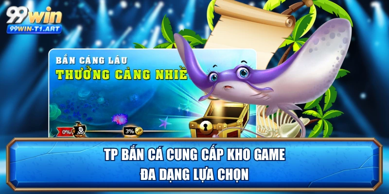 TP bắn cá cung cấp kho game đa dạng lựa chọn